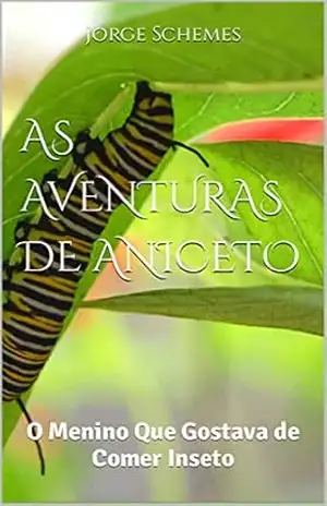 AS AVENTURAS DE ANICETO CONTINUAM: O Menino Que Gostava de Comer Inseto (As Aventuras de Aniceto: O Menino Que Comia Inseto) – Jorge Schemes