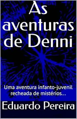 As aventuras de Denni: Uma aventura infanto–juvenil recheada de mistérios… – Eduardo Pereira
