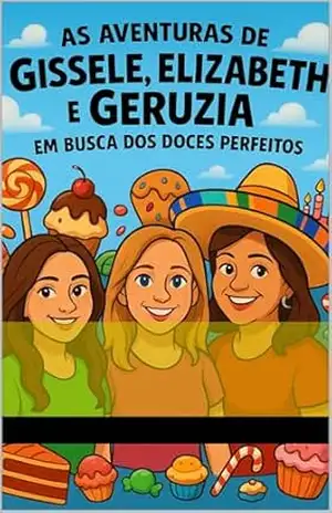 As aventuras de Gissele, Geruzia e Elisabeth em busca dos doces perfeitos – GISSELE LUCAS
