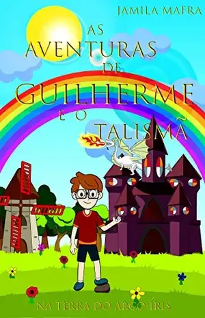 As Aventuras de Guilherme e o Talismã na Terra do Arco–Íris - Jamila Mafra