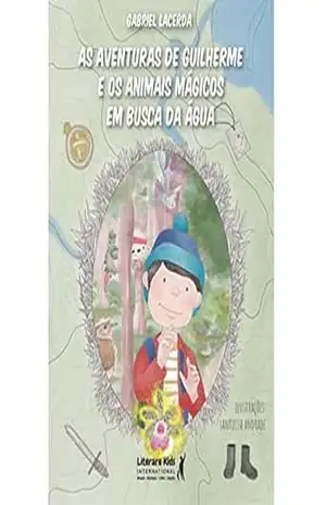 As aventuras de Guilherme e os animais mágicos em busca da água – Gabriel Lacerda