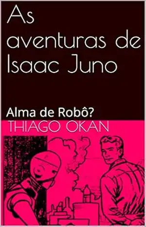 As aventuras de Isaac Juno: Alma de Robô? – Thiago Okan