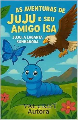 AS AVENTURAS DE JUJU E SEU AMIGO ISA: JUJU A LAGARTA SONHADORA – VAL  CRIST