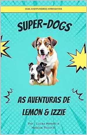 As Aventuras de Lemon & Izzie: Volume 1 (Super–dogs) – Lucas de Souza Minetti