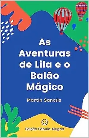 As Aventuras de Lila e o Balão Mágico: Uma Viagem pelo Mundo da Imaginação - Martin Sanctis
