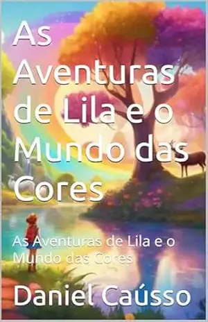 As Aventuras de Lila e o Mundo das Cores: As Aventuras de Lila e o Mundo das Cores – Daniel Caússo