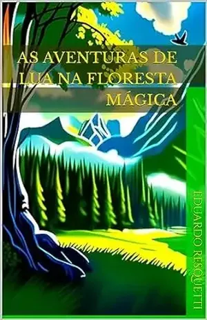 As Aventuras de Lua na Floresta Mágica - Eduardo Resquetti