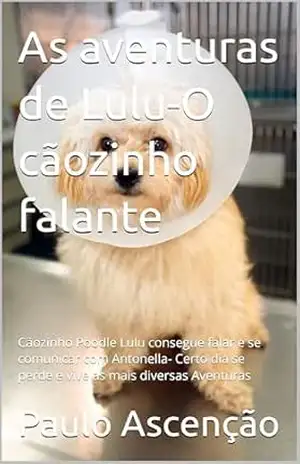 As aventuras de Lulu–O cãozinho falante: Cãozinho Poodle Lulu consegue falar e se comunicar com Antonella– Certo dia se perde e vive as mais diversas Aventuras – Paulo Ascenção
