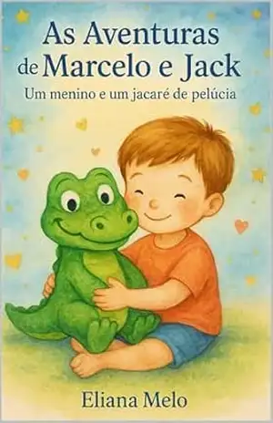 As Aventuras de Marcelo e Jack: Um menino e um jacaré de pelúcia – Eliana Melo