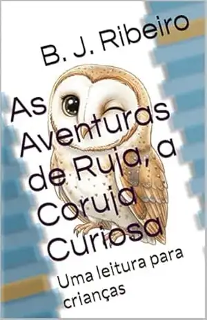 As Aventuras de Ruja, a Coruja Curiosa: Uma leitura para crianças (As Aventuras da Turma da Alí) – B. J. Ribeiro