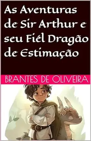 As Aventuras de Sir Arthur e seu Fiél Dragão de Estimação – Brantes de Oliveira