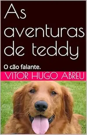 As aventuras de teddy: O cão falante. - Vitor Hugo  Abreu