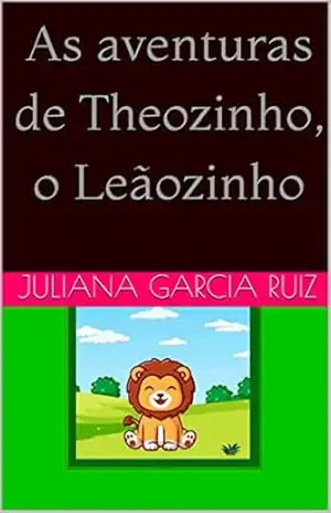 As aventuras de Theozinho, o Leãozinho – Juliana  Garcia Ruiz