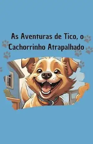 As Aventuras de Tico, o Cachorrinho Atrapalhado: Acompanhe Tico, um cachorrinho cheio de energia e aventuras engraçadas, enquanto ele aprende valiosas lições sobre ser fiel a si mesmo. – Cleiton A.Oliveira