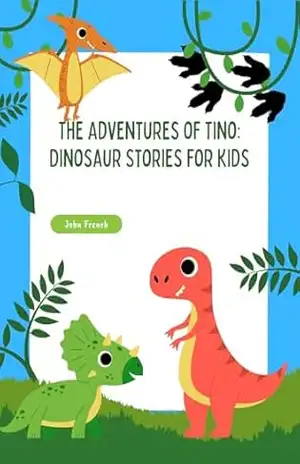 As Aventuras de Tino: Histórias de Dinossauros para Crianças: Aprender a crescer – John  French