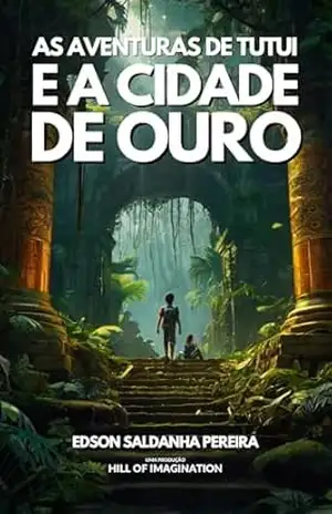 As Aventuras de Tutui e a Cidade de Ouro (As aventuras do Tutui Livro 2) – Edson Saldanha Pereira