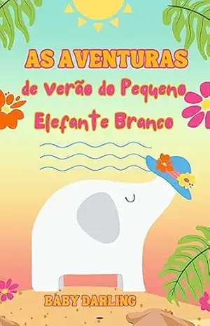 As Aventuras de Verão do Pequeno Elefante Branco: A Descoberta da Magia do Verão (The Little White Elephant) – Baby Darling