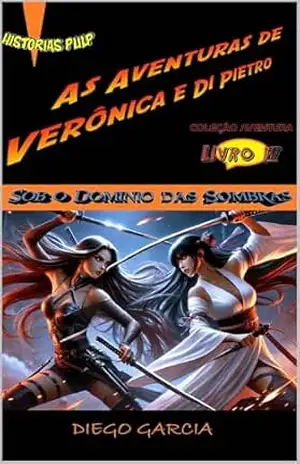 As Aventuras de Verônica e Di Pietro (Livro 4 de 12): Sob o Domínio das Sombras – Diego Gabriel Garcia