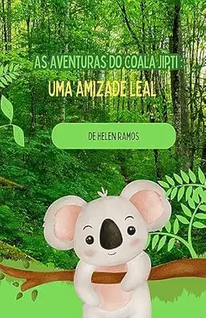 AS AVENTURAS DO COALA JIPTI: UMA AMIZADE LEAL - HELEN RAMOS