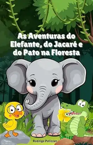 As Aventuras do Elefante, do Jacaré e do Pato na Floresta – Rodrigo  Pelizzer