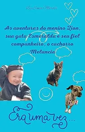 As aventuras do menino Zion, sua gata Esmeralda e seu fiel companheiro, o cachorro Melancia. - Sonia Marolli