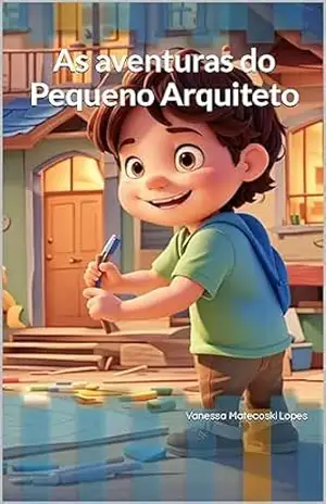 As aventuras do Pequeno Arquiteto – Vanessa Matecoski Lopes