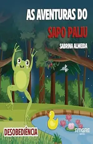 As Aventuras do Sapo Paliu: DESOBEDIÊNCIA – Sabrina Almeida