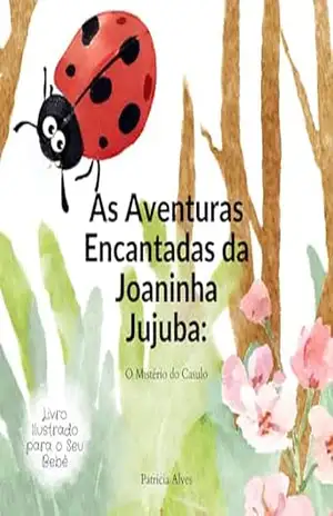 As Aventuras Encantadas da Joaninha Jujuba: O Mistério do Casulo – Patricia  Alves