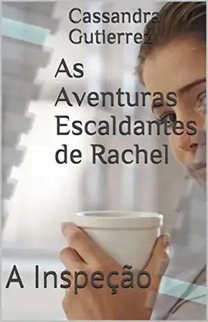 As Aventuras Escaldantes de Rachel: A Inspeção - Cassandra Gutierrez