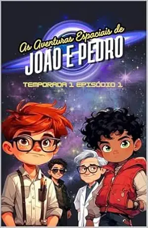 As Aventuras Espaciais de João e Pedro: Episódio 1: O encontro de dois mundos! (As Aventuras Espaciais de João e Pedro – Temporada 1) – Lindolfo Alves dos Santos Junior