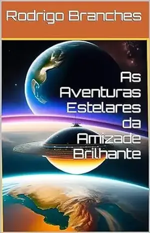 As Aventuras Estelares da Amizade Brilhante - Rodrigo Branches