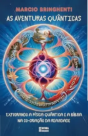 As Aventuras Quânticas: Explorando a Física Quântica e a Bíblia na Co–criação da Realidade: O Segredo da Prosperidade Eterna – Marcio Bringhenti
