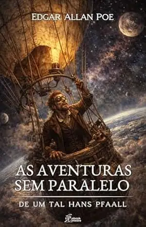 As Aventuras Sem Paralelo de um Tal Hans Pfaall (Edgar Allan Poe | Coleção Completa de Clássicos Livro 13) - edgar Allan Poe