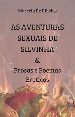 As Aventuras Sexuais de Silvinha & Prosas e Poemas Eróticos – Marcela Re  Ribeiro