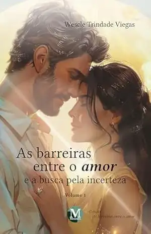 As barreiras entre o amor e a busca pela incerteza – Vol.: 01 – Wescle Trindade Viegas