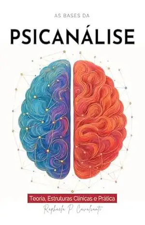 As Bases da Psicanálise: Teoría, Estruturas Clínicas e Prática - Raphaela  P. Cavalcanti