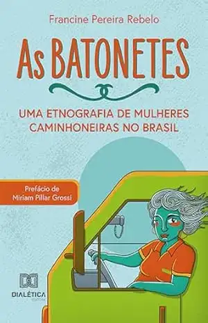 As batonetes: uma etnografia de mulheres caminhoneiras no Brasil – Francine Pereira Rebelo
