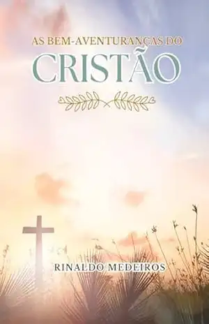 As Bem Aventuranças do Cristão – Rinaldo Medeiros