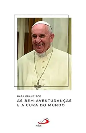 As bem–aventuranças e a cura do mundo (Catequeses do papa Francisco) – Papa Francisco