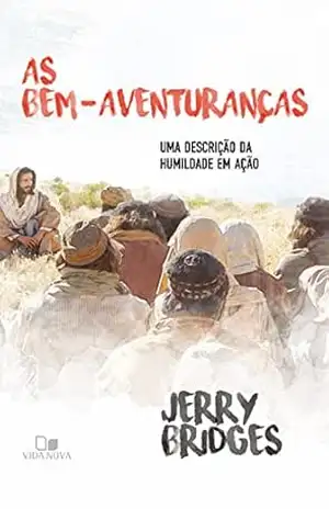 As bem–aventuranças: Uma descrição da humildade em ação – Jerry Bridges