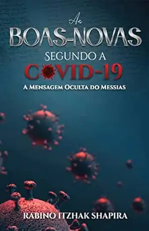 As Boas–Novas Segundo a COVID–19: A Mensagem Oculta do Messias – Rabbi Dr. Itzhak Shapira