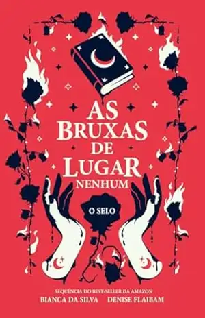 As Bruxas de Lugar Nenhum: O Selo – Livro 2 – Bianca da Silva