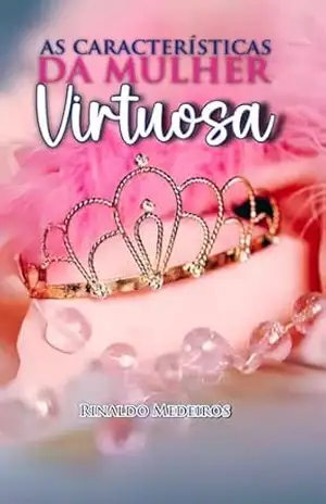 As Características da Mulher Virtuosa – Rinaldo Medeiros