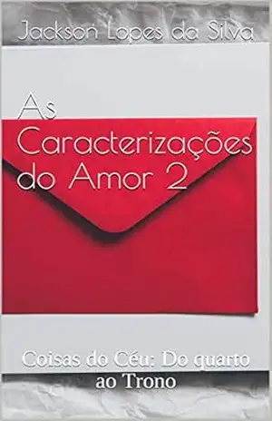 As Caracterizações do Amor 2: Coisas do Céu: Do quarto ao Trono - Jackson  Lopes da Silva