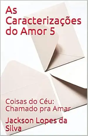 As Caracterizações do Amor 5: Coisas do Céu: Chamado pra Amar - Jackson Lopes da Silva