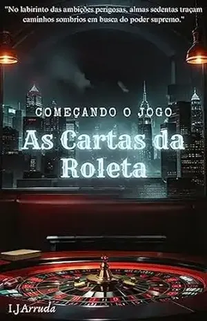 As Cartas da Roleta: Começando o Jogo - I.J  ARRUDA