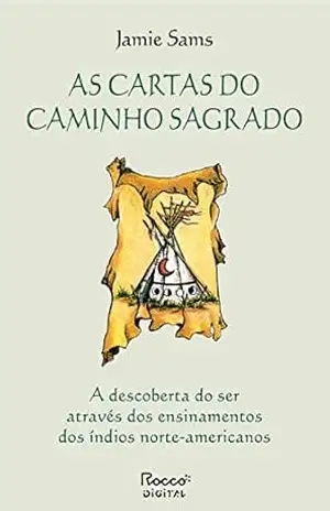 As cartas do caminho sagrado: A descoberta do ser através dos ensinamentos dos índios norte–americanos – Jamie Sams