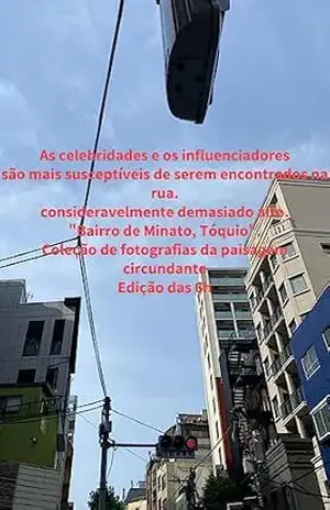 As celebridades e os influenciadores são mais susceptíveis de serem encontrados na rua. consideravelmente demasiado alto. “Bairro de Minato, Tóquio”. Coleção … de fotografias da paisagem circundante Edi – kazuki yokota