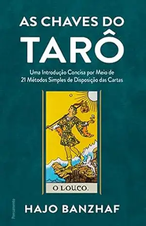 As chaves do tarô: Uma introdução concisa por meio de 21 métodos simples de disposição das cartas – Hajo Banzhaf
