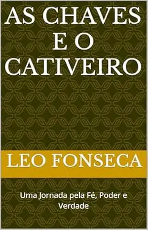 As Chaves e o Cativeiro: Uma Jornada pela Fé, Poder e Verdade - Leo Fonseca